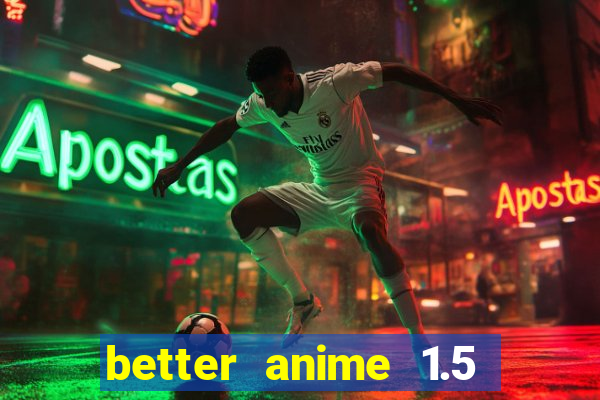 better anime 1.5 apk download